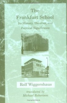 The Frankfurt School: Its History, Theories, and Political Significance (Studies in Contemporary German Social Thought)  