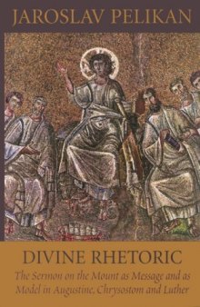 Divine Rhetoric: The Sermon on the Mount As Message and As Model in Augustine, Chrysostom, and Luther