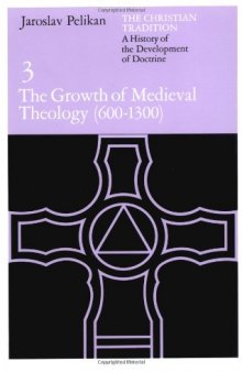 The Christian Tradition: A History of the Development of Doctrine, Vol. 3: The Growth of Medieval Theology (600-1300)