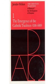 The Emergence of the Catholic Tradition: A History of the Development of Doctrine: The Emergence of the Catholic Tradition, 100-600 A.D v. 1 (The ... of the development of Christian doctrine)