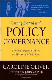 Getting Started With Policy Governance: Bringing Purpose, Integrity and Efficiency to Your Board's Work (J-B Carver Board Governance Series)