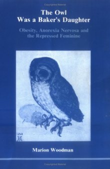The Owl Was a Baker's Daughter: Obesity, Anorexia Nervosa, and the Repressed Feminine--A Psychological Study