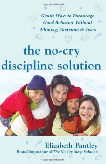The No-Cry Discipline Solution: Gentle Ways to Encourage Good Behavior Without Whining, Tantrums, and Tears: Foreword by Tim Seldin (Pantley)