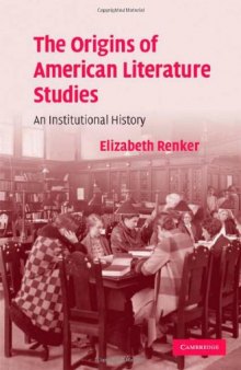The Origins of American Literature Studies: An Institutional History (Cambridge Studies in American Literature and Culture)