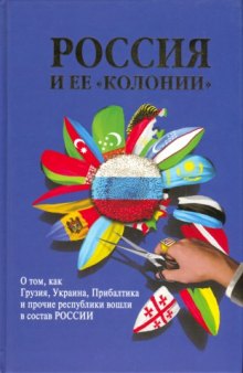 Россия и ее "колонии". Как Грузия, Украина, Молдавия, Прибалтика и Средняя Азия вошли в состав России.