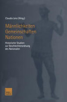 Männlichkeiten — Gemeinschaften — Nationen: Historische Studien zur Geschlechterordnung des Nationalen
