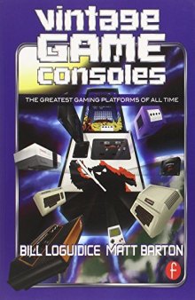 Vintage Game Consoles: An Inside Look at Apple, Atari, Commodore, Nintendo, and the Greatest Gaming Platforms of All Time