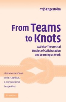 From Teams to Knots: Studies of Collaboration and Learning at Work (Learning in Doing: Social, Cognitive and Computational Perspectives)