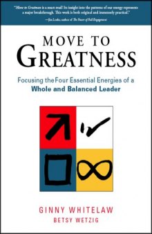 Move to Greatness: Focusing the Four Essential Energies of a Whole and Balanced Leader