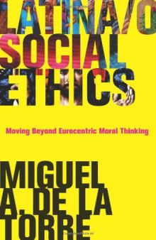 Latina-o Social Ethics: Moving Beyond Eurocentric Moral Thinking (New Perspectives in Latina-o Religion) 