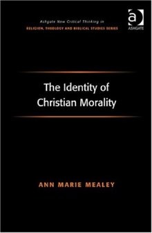 The Identity of Christian Morality (Ashgate New Critical Thinking in Religion, Theology, and Biblical Studies)