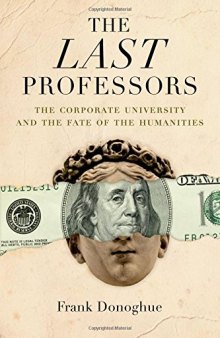 The last professors : the twilight of the humanities in the corporate university