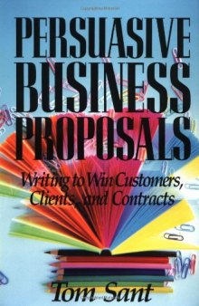 Persuasive Business Proposals: Writing to Win Customers, Clients, and Contracts