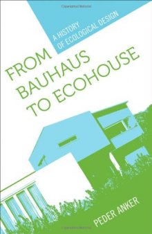 From Bauhaus to Eco-House: A History of Ecological Design