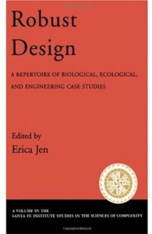 Robust Design: A Repertoire of Biological, Ecological, and Engineering Case Studies (Santa Fe Institute Studies on the Sciences of Complexity)