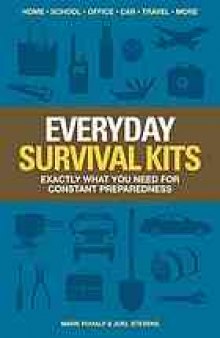 Everyday survival kits : exactly what you need for constant preparedness