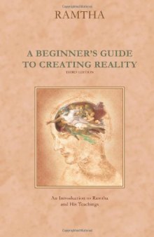 A Beginner's Guide to Creating Reality, Third Edition