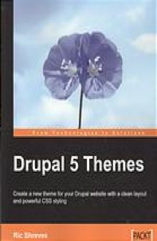 Drupal 5 themes : create a new theme for your Drupal website with a clean layout and powerful CSS styling