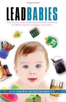 Lead Babies: Breaking the Cycle of Learning Disabilities, Declining IQ, ADHD, Behavior Problems, and Autism