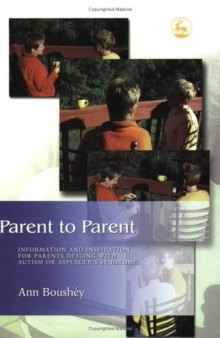 Parent to Parent: Information and Inspiration for Parents Dealing With Autism and Asperger's Syndrome