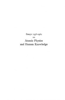 Essays 1958-1962 on Atomic Physics and Human Knowledge