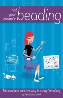 Not Your Mama's Beading: The Cool and Creative Way to String 'Em Along (Not Your Mama's Craft Books)