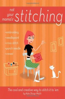 Not Your Mama's Stitching: The Cool and Creative Way to Stitch It To 'Em (Not Your Mama's)