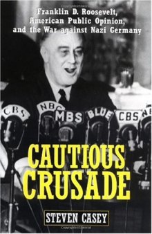 Cautious Crusade: Franklin D. Roosevelt, American Public Opinion, and the War against Nazi Germany