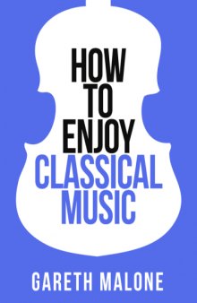 Gareth Malones How to Enjoy Classical Music (Collins Shorts, Book 5)