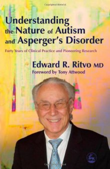 Understanding the Nature of Autism And Asperger's Disorder: Forty Years Of Clinical Practice And Pioneering Research