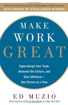 Make Work Great:  Super Charge Your Team, Reinvent the Culture, and Gain Influence One Person at a Time