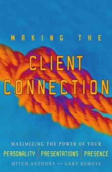 Making the Client Connection: Maximizing the Power of Your Personality, Presentations, and Presence