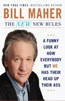 The New New Rules: A Funny Look at How Everybody but Me Has Their Head Up Their Ass  