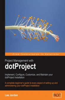 Project Management with dotProject: Implement, Configure, Customize, and Maintain your DotProject Installation: A complete beginner's guide to every aspect ... administering your dotProject installation
