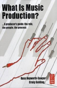 What is Music Production?: a producers guide, the role, the people, the process
