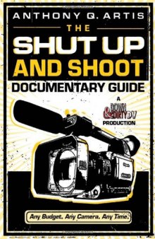 The Shut Up and Shoot Documentary Guide: A Down & Dirty DV Production