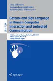 Gesture and Sign Language in Human-Computer Interaction and Embodied Communication: 9th International Gesture Workshop, GW 2011, Athens, Greece, May 25-27, 2011, Revised Selected Papers