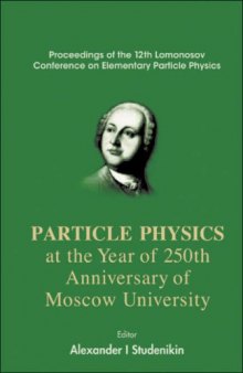 Particle Physics at the Year of the 250th Anniversary of Moscow University: Proceedings of the 12th Lomonosov Conference on Elementary Particle Physics, Moscow, Russia, 25-31 August 2005