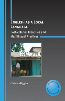 English as a Local Language: Post-colonial Identities and Multilingual Practices (Critical Language and Literacy Studies)