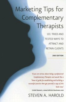 Marketing Tips for Complementary Therapists: 101 Tried and Tested Ways to Attract and Retain Clients