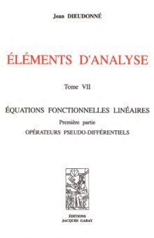 Eléments d'analyse : Tome 7, Equations fonctionnelles linéaires, Première partie : Opérateurs pseudo-différentiels