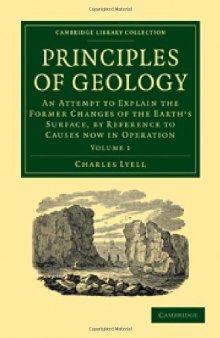 Principles of Geology, Volume 1: An Attempt to Explain the Former Changes of the Earth&#39;s Surface, by Reference to Causes now in Operation (Cambridge Library Collection - Life Sciences)