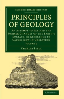 Principles of Geology, Volume 3: An Attempt to Explain the Former Changes of the Earth&#39;s Surface, by Reference to Causes now in Operation (Cambridge Library Collection - Life Sciences)