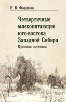 Четвертичные млекопитающие юго-востока Западной Сибири (Кузнецкая котловина): филогения, биостратиграфия, палеоэкология