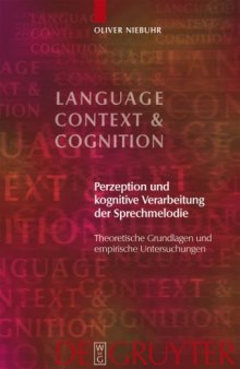 Perzeption und kognitive Verarbeitung der Sprechmelodie: Theoretische Grundlagen und empirische Untersuchungen (Language, Context and Cognition)