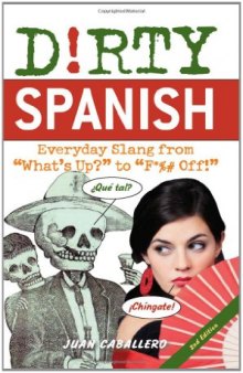 Dirty Spanish: Everyday Slang from “What’s Up?” to “F*%# Off!” (Dirty Everyday Slang)  