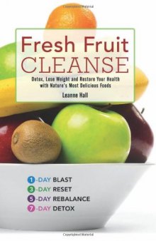 Fresh Fruit Cleanse: Detox, Lose Weight and Restore Your Health with Nature's Most Delicious Foods  