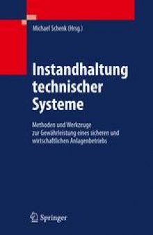 Instandhaltung technischer Systeme: Methoden und Werkzeuge zur Gewahrleistung eines sicheren und wirtschaftlichen Anlagenbetriebs