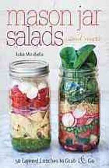 Mason jar salads and more : 50 layered lunches to grab & go