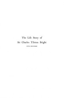 The life story of the late Sir Charles Tilston Bright, civil engineer : with which is incorporated the story of the Atlantic cable, and the first telegraph to India and the colonies. Volume II